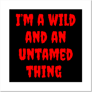 I'm a Wild and an Untamed Thing Posters and Art